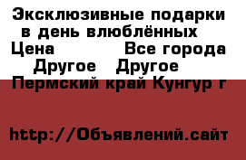 Эксклюзивные подарки в день влюблённых! › Цена ­ 1 580 - Все города Другое » Другое   . Пермский край,Кунгур г.